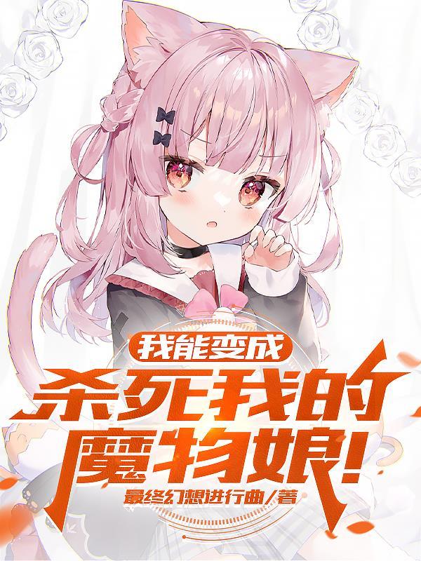 我能变成杀死我的魔物娘shuhaige陆若冰